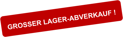 GROSSER LAGER-ABVERKAUF !
