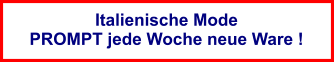 Italienische Mode PROMPT jede Woche neue Ware !