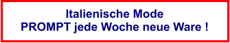 Italienische Mode PROMPT jede Woche neue Ware !